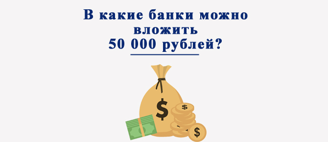 В каких банках можно выгодно сделать вклад 50 000 рублей?